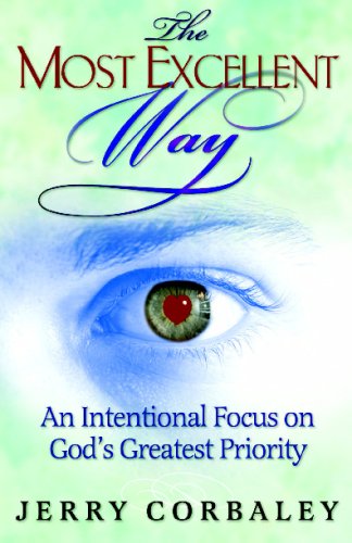 The Most Excellent Way: An Intentional Focus on God's Greatest Priority - Corbaley, Jerry