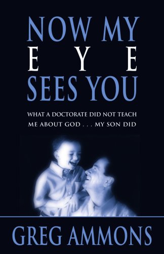 9780929292465: Now My Eye Sees You: What a Doctorate Did Not Teach Me about God... My Son Did