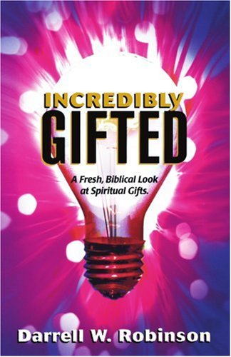 Incredibly Gifted: A Fresh, Biblical Look at Spiritual Gifts - Robinson, Darrell W.