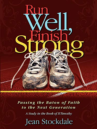 Stock image for Run Well, Finish Strong: Passing the Baton of Faith to the Next Generation: A study in the Book of II Timothy for sale by Revaluation Books