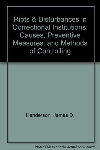 Riots & Disturbances in Correctional Institutions: Causes, Preventive Measures, and Methods of Controlling (9780929310237) by Henderson, James D.