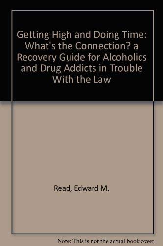 Getting High and Doing Time: What's the Connection? a Recovery Guide for Alcoholics and Drug Addicts in Trouble With the Law (9780929310312) by Read, Edward M.; Daley, Dennis C. Ph.D.
