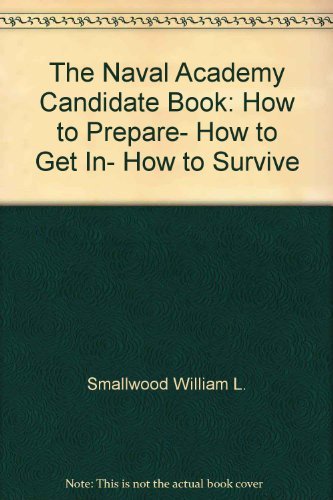 Stock image for The Naval Academy Candidate Book: How to Prepare, How to Get In, How to Survive for sale by Crotchety Rancher's Books