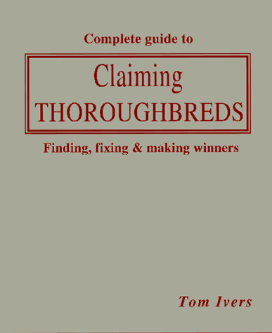 9780929346151: The Complete Guide to Claiming Thoroughbreds: Finding, Fixing and Making Winners