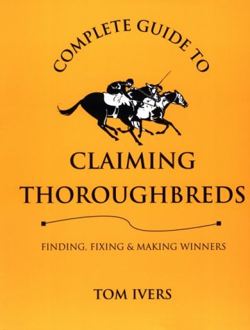 Stock image for Complete Guide to Claiming Thoroughbreds: Finding, Fixing, and Making Winners for sale by Books Unplugged