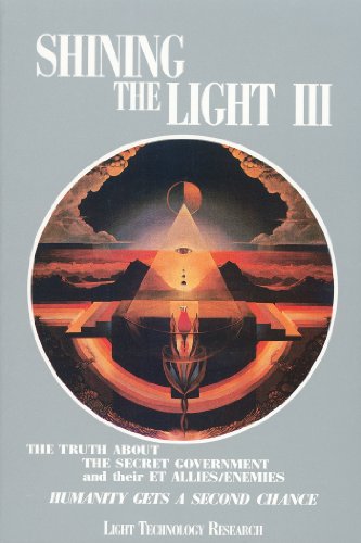 Stock image for Shining the Light III: The Truth about the Secret Government and their ET Allies/Enemies; Humanity Gets a Second Chance/Light Technology Research for sale by GF Books, Inc.