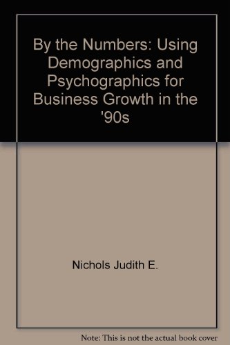 Imagen de archivo de By the Numbers : Using Demographics and Psychographics for Business Growth in the 90's a la venta por Vashon Island Books