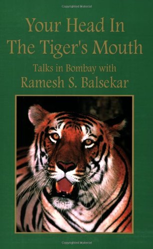 YOUR HEAD IN THE TIGER^S MOUTH: Talks In Bombay With Ramesh S. Balsekar