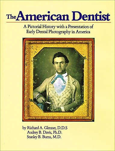 The American Dentist: A Pictorial History with a Presentation of Early Dental Photography in America (9780929521053) by Richard A. Glenner; Audrey B. Davis; Stanley B. Burns, MD