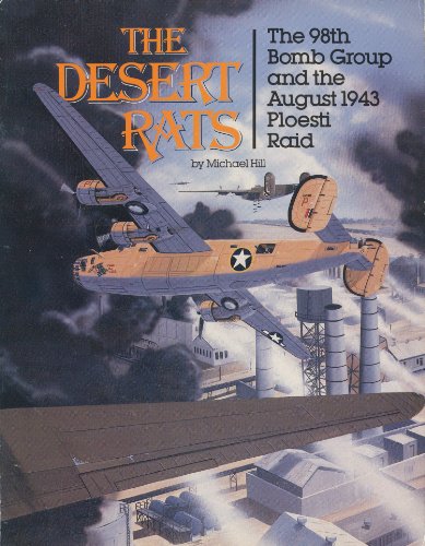 The Desert Rats: The 98th Bomb Group and the August 1943 Ploesti Raid