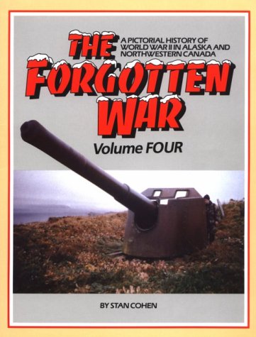 Imagen de archivo de The Forgotten War: A Pictorial History of World War II in Alaska and Northwestern Canada, Vol. 4 a la venta por HPB-Emerald