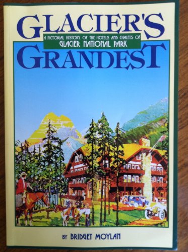 Stock image for Glacier's Grandest. a Pictorial History of the Hotels and Chalets of Glacier National Park for sale by Ken Jackson