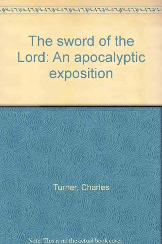 The sword of the Lord: An apocalyptic exposition (9780929526775) by Turner, Charles