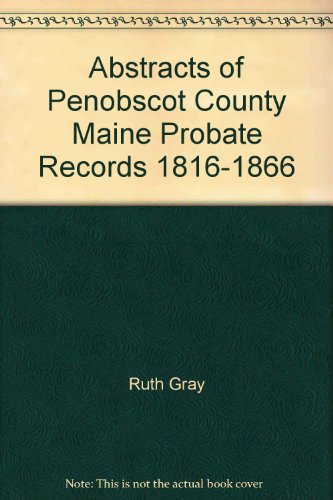 Stock image for Abstracts of Penobscot County Main Probate Records 1816-1866 Including Abstracts of . Hancock County set off in 1816 for sale by AardBooks