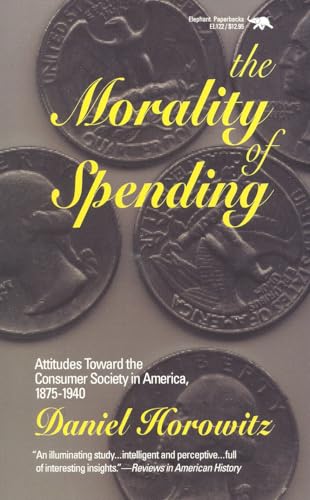 Stock image for The Morality of Spending : Attitudes Toward the Consumer Society in America, 1875-1940 for sale by Better World Books: West