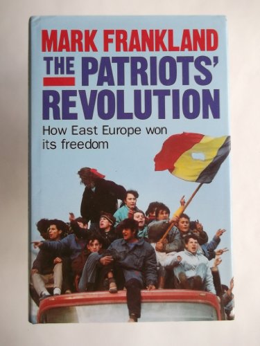 The Patriots' Revolution: How Eastern Europe Toppled Communism and Won its Freedom - Mark Frankland