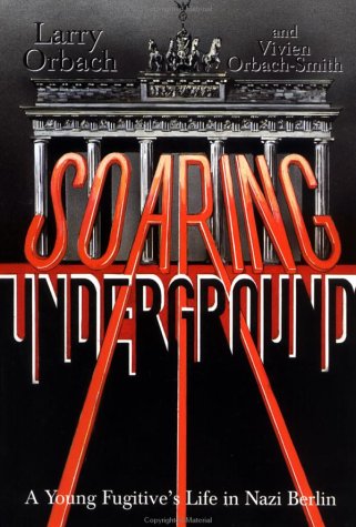 9780929590158: Soaring Underground: A Young Fugitive's Life in Nazi Berlin