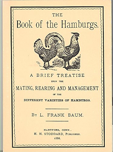 The Book of the Hamburgs: A Brief Treatise upon the Mating, Rearing, and Management of the Different Varieties of Hamburgs (9780929605142) by Baum, L. Frank