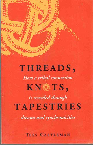 Beispielbild fr Threads, Knots, Tapestries: How a Tribal Connection Is Revealed through Dreams and Synchronicities zum Verkauf von mountain