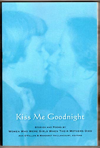 9780929636337: Kiss Me Goodnight: Stories and Poems by Women Who Were Girls When Their Mothers Died