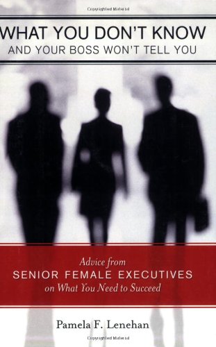 Imagen de archivo de What You Dont Know and Your Boss Wont Tell You: Advice from Senior Female Executives on What You Need to Succeed a la venta por Bulk Book Warehouse