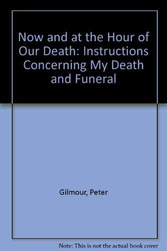 Now and at the Hour of Our Death: Instructions Concerning My Death and Funeral (9780929650074) by Gilmour, Peter