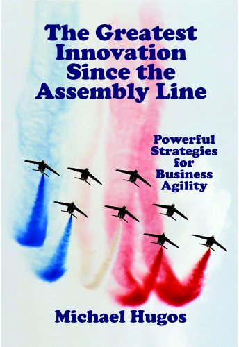 The Greatest Innovation Since the Assembly Line: Powerful Strategies for Business Agility (9780929652399) by Michael Hugos; Michael H. Hugos