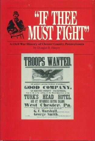 Stock image for If Thee Must Fight": A Civil War History of Chester County, Pennsylvania for sale by Saucony Book Shop