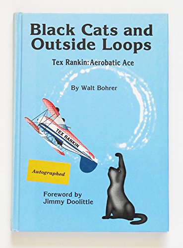 Black Cats and Outside Loops: Tex Rankin: Pilot and Legend