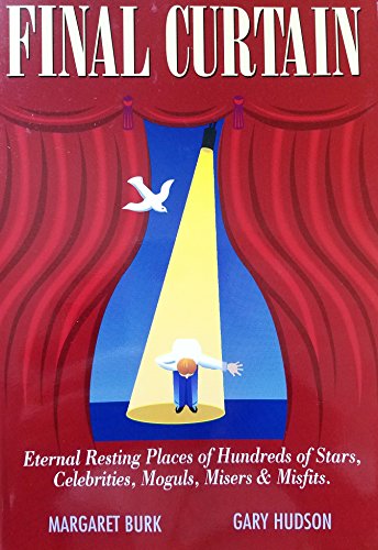 Stock image for Final Curtain: Eternal Resting Places of Hundreds of Stars, Celebrities, Moguls, Misers Misfits for sale by Front Cover Books