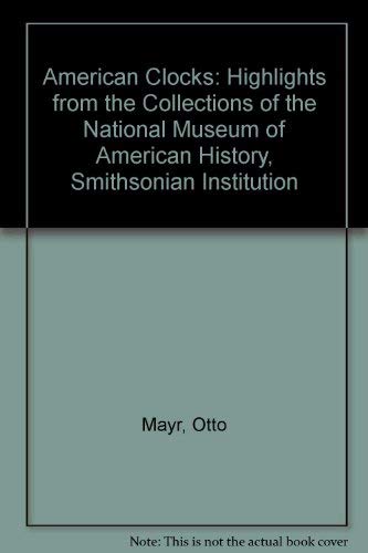 American Clocks: Highlights from the Collections of the National Museum of American History, Smithsonian Institution (9780929847030) by Mayr, Otto