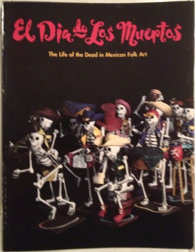 Imagen de archivo de El Dia De Los Muertos : the Life of the Dead in Mexican Folk Art a la venta por Mahler Books