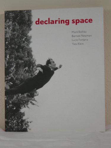 9780929865287: Declaring Space: Mark Rothko, Barnett Newman, Lucio Fontana, Yves Klein