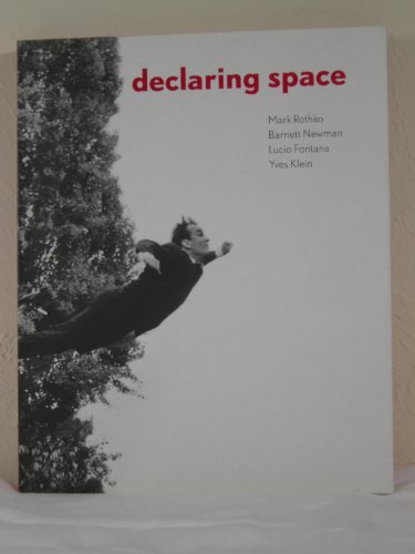 Declaring Space: Mark Rothko, Barnett Newman, Lucio Fontana, Yves Klein (9780929865287) by Auping, Michael