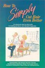 Beispielbild fr How to Simply Cut Hair Even Better: An Advanced Step-by-Step Guide to Creating Just About Any Hairstyle Imaginable zum Verkauf von WorldofBooks
