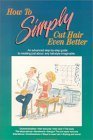 Imagen de archivo de How to Simply Cut Hair Even Better: An Advanced Step by Step Guide to the Six Basic Haircuts That Can Be Combined or Altered to Create Just About an a la venta por Once Upon A Time Books