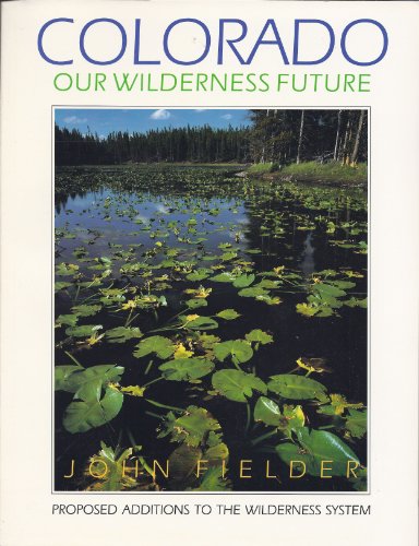 9780929969381: Colorado: Our Wilderness Future : Proposed Additions to the Wilderness System