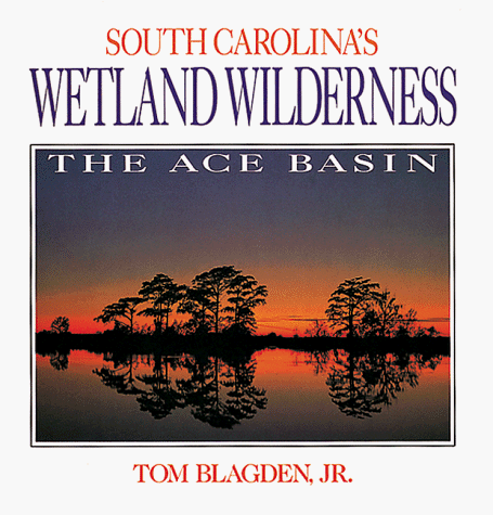 South Carolina's Wetland Wilderness: The Ace Basin (9780929969718) by Blagden, Tom