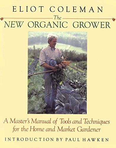 Stock image for The New Organic Grower: A Master's Manual of Tools and Techniques for the Home and Market Gardener for sale by Books of the Smoky Mountains