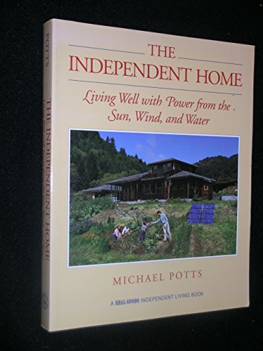 Stock image for The Independent Home: Living Well With Power from the Sun, Wind, and Water (A Real Goods Independent Living Book) for sale by Hippo Books