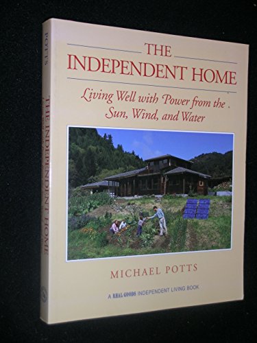 9780930031657: The Independent Home: Living Well With Power from the Sun, Wind, and Water (A Real Goods Independent Living Book)