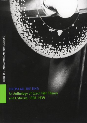Cinema All the Time: An Anthology of Czech Film Theory and Criticism, 1908-1939 (Michigan Slavic Materials) - eds. Jaroslav Andel and Petr Szczepanik (Editor), Translated by Kevin B. Johnson (Translator)