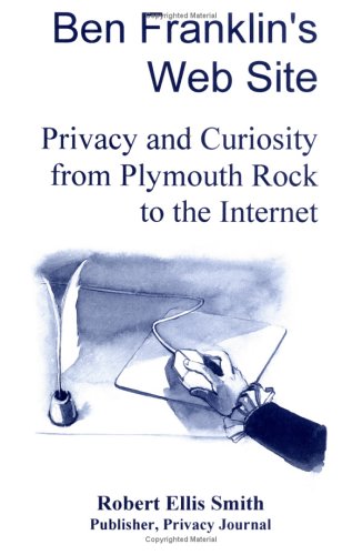 Imagen de archivo de Ben Franklins Web Site: Privacy and Curiosity from Plymouth Rock to the Internet a la venta por Blue Vase Books