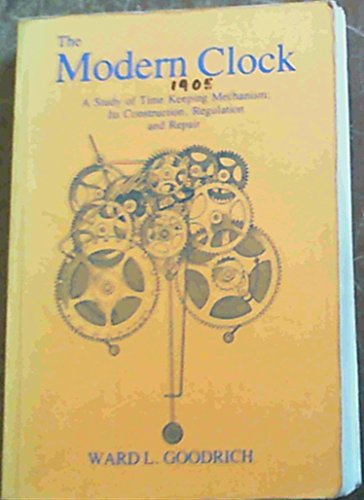 Imagen de archivo de The Modern Clock: A Study of Time Keeping Mechanism, Its Construction, Regulation, and Repair a la venta por HPB-Red