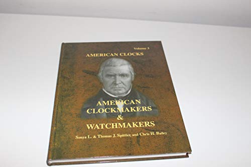 9780930163723: American Clockmakers & Watchmakers (American Clocks, Volume 3) by Sonya L Spittler (2000-08-02)