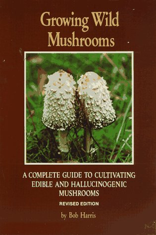 Stock image for Growing Wild Mushrooms: A Complete Guide to Cultivating Edible and Hallucinogenic Mushrooms for sale by HPB-Ruby