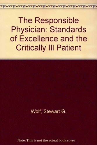 The Responsible Physician: Standards of Excellence and the Critically Ill Patient (9780930194420) by Wolf, Stewart G.; Hamolsky, Milton W.; Kutscher, Austin H.; Muraszko, Kar