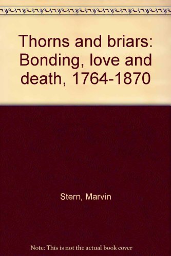 Thorns and briars: Bonding, love, and death, 1764-1870 (9780930194499) by Stern, Marvin