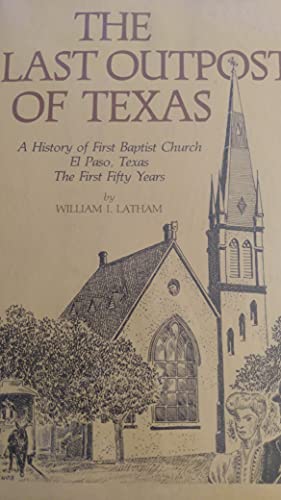 Imagen de archivo de Last Outpost of Texas A History of First Baptist Church, El Paso, Texas The First Fifty Years a la venta por HPB-Diamond