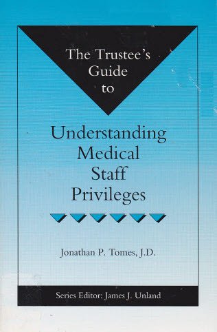 The Trustee's Guide to Understanding Medical Staff Privileges (HFMA's Hospital Trustee Guide Series) (9780930228903) by Jonathan P. Tomes